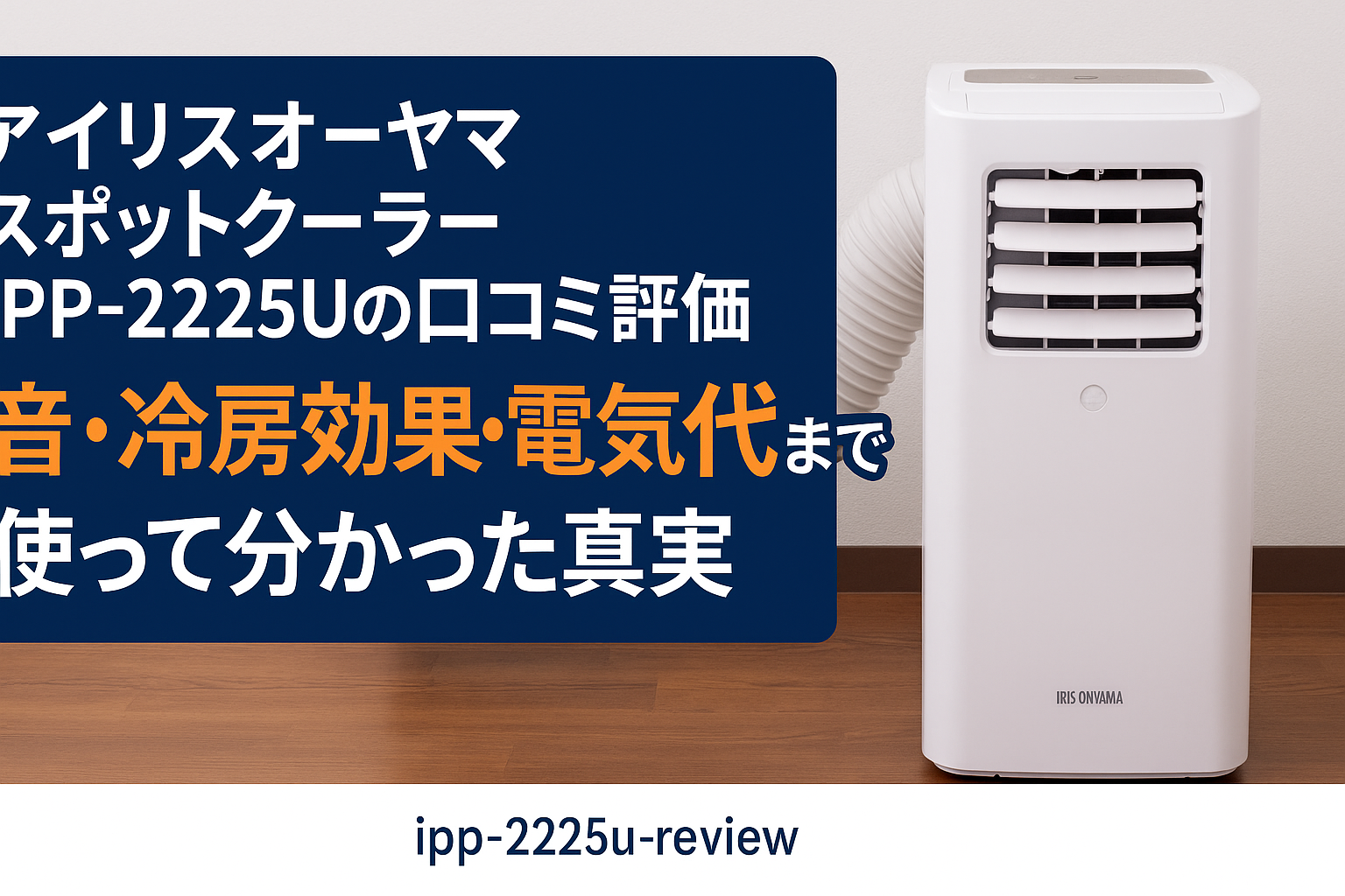 アイリスオーヤマ IPP-2225Uの口コミ｜冷風は弱い？音・電気代のリアル 